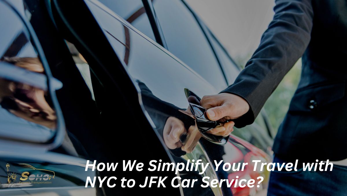 How We Simplify Your Travel with NYC to JFK Car Service