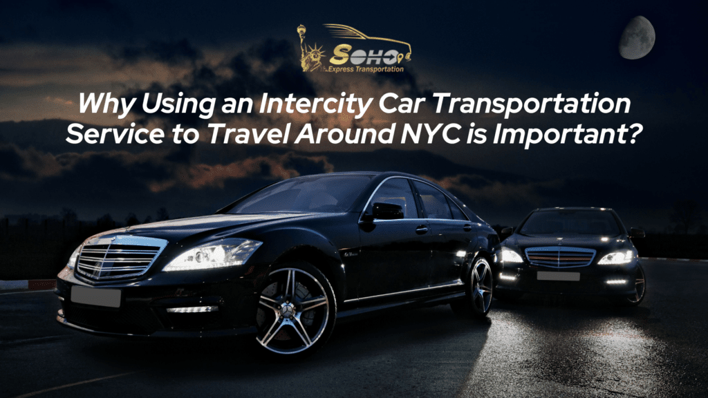 Why Using an Intercity Car Transportation Service to Travel NYC?